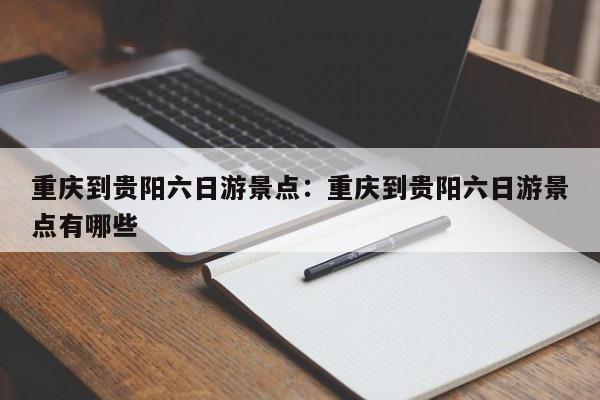 重庆到贵阳六日游景点：重庆到贵阳六日游景点有哪些