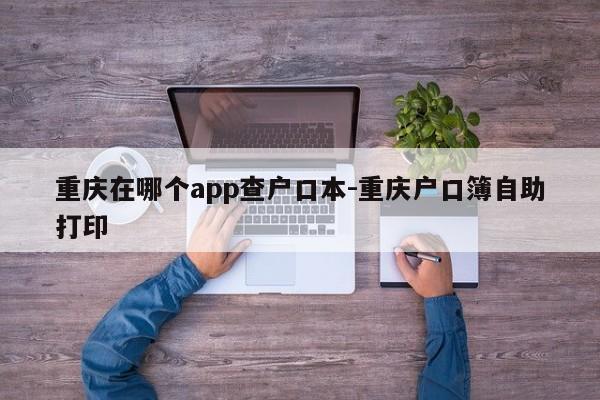 重庆在哪个app查户口本-重庆户口簿自助打印